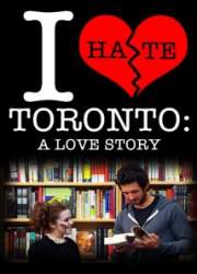 Watch I Hate Toronto: A Love Story